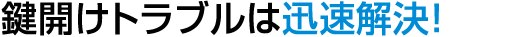 鍵開けのトラブルは素早く解決します！